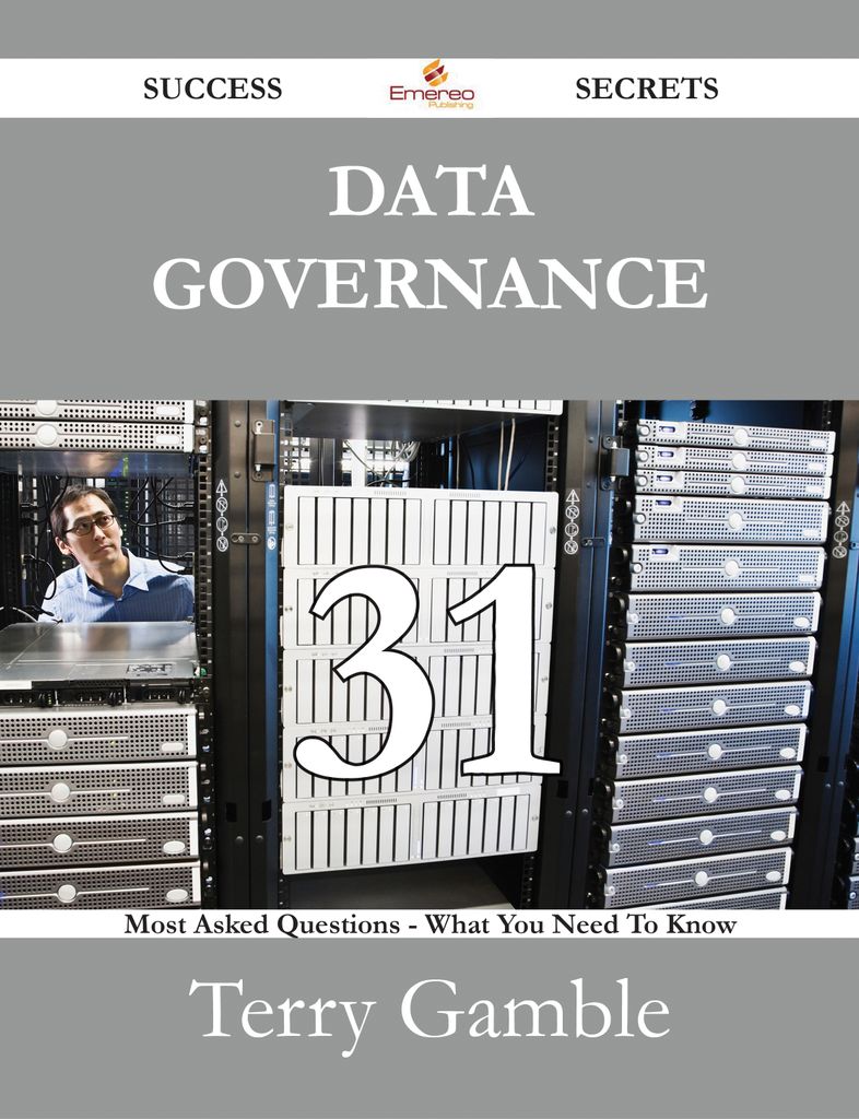 Data Governance 31 Success Secrets - 31 Most Asked Questions On Data Governance - What You Need To Know