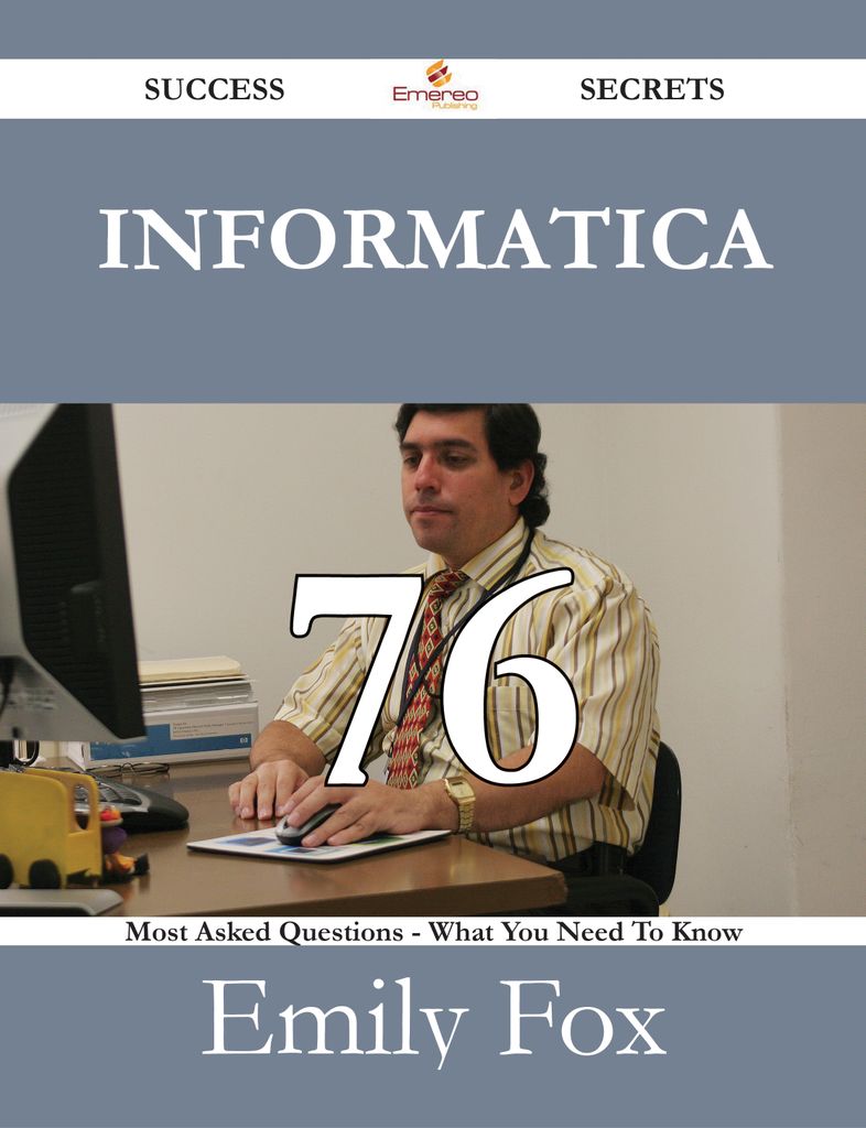 Informatica 76 Success Secrets - 76 Most Asked Questions On Informatica - What You Need To Know