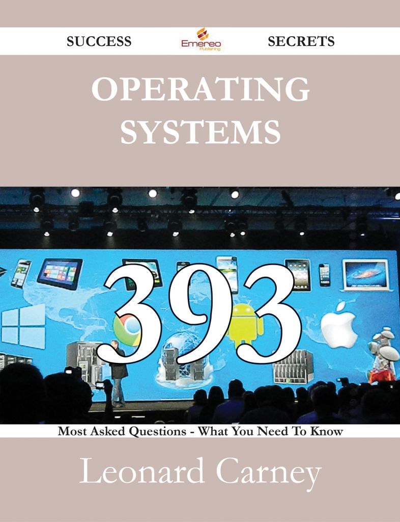 Operating Systems 393 Success Secrets - 393 Most Asked Questions On Operating Systems - What You Need To Know