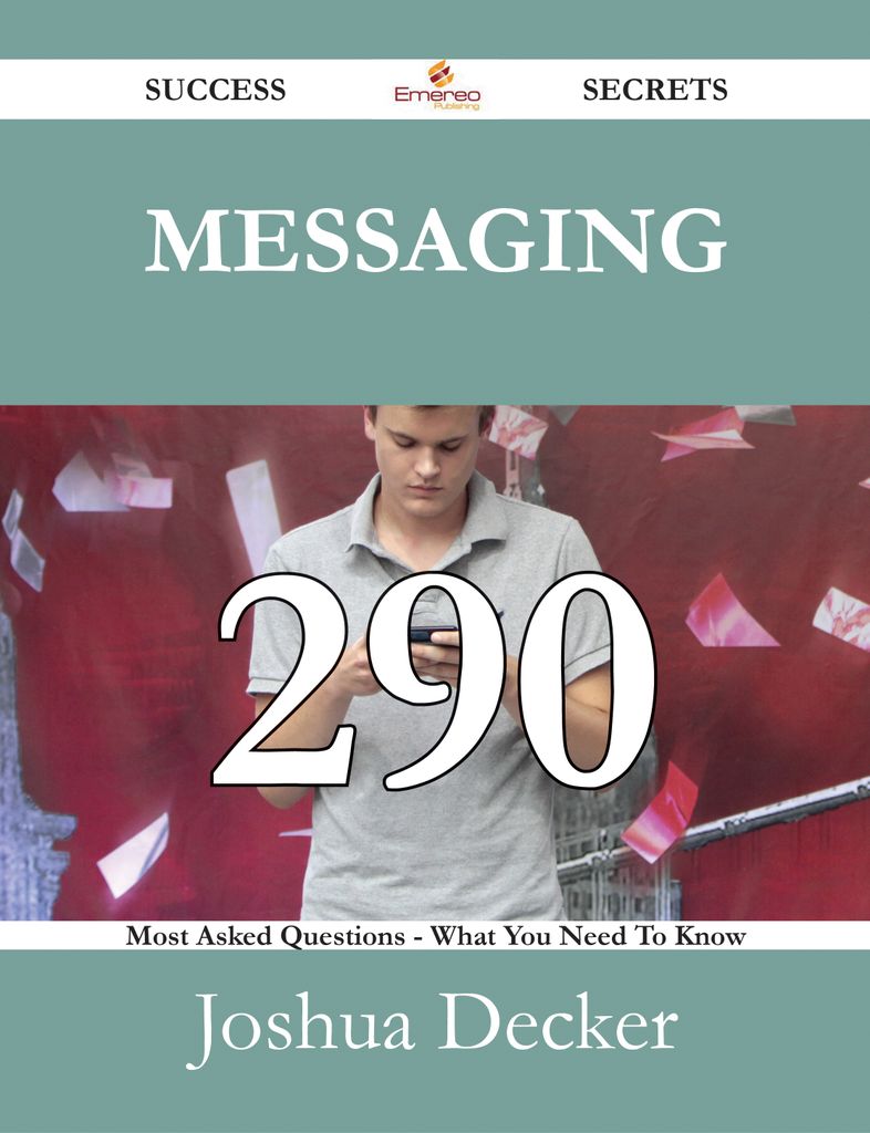 Messaging 290 Success Secrets - 290 Most Asked Questions On Messaging - What You Need To Know