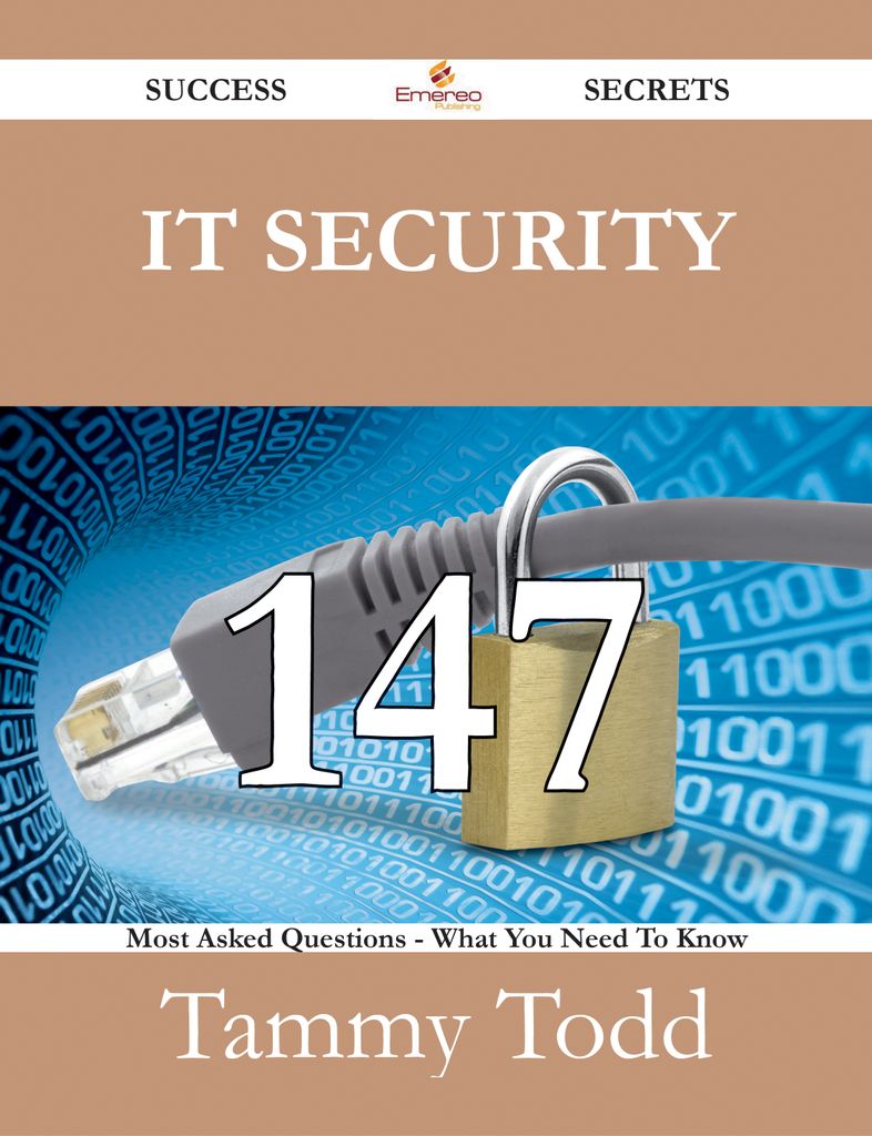 IT Security 147 Success Secrets - 147 Most Asked Questions On IT Security - What You Need To Know