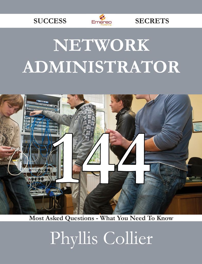 Network Administrator 144 Success Secrets - 144 Most Asked Questions On Network Administrator - What You Need To Know