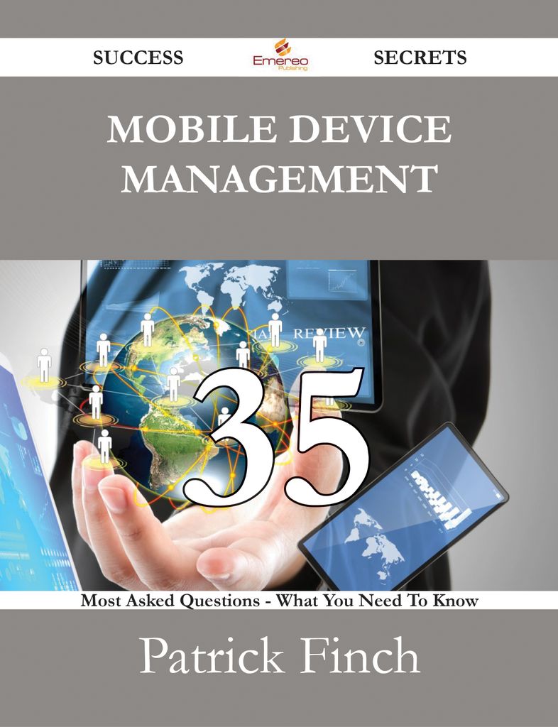 Mobile device management 35 Success Secrets - 35 Most Asked Questions On Mobile device management - What You Need To Know