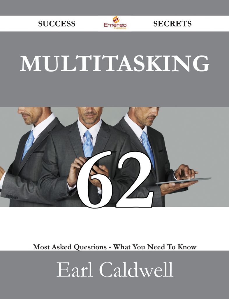 Multitasking 62 Success Secrets - 62 Most Asked Questions On Multitasking - What You Need To Know