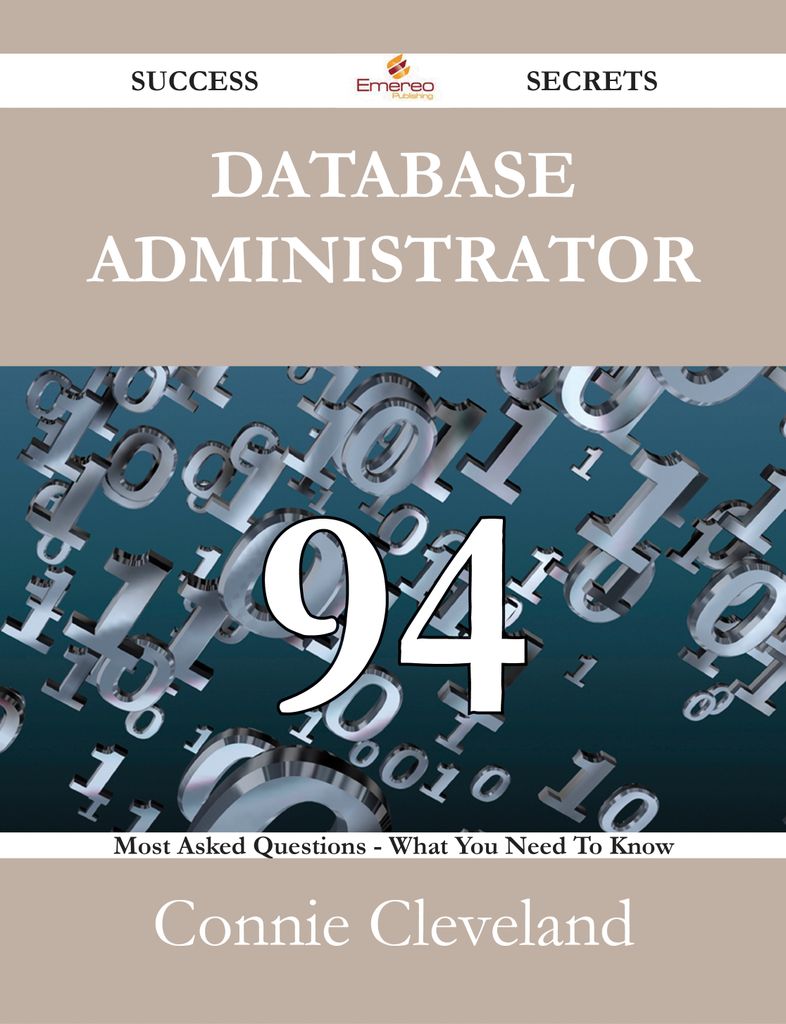 Database Administrator 94 Success Secrets - 94 Most Asked Questions On Database Administrator - What You Need To Know