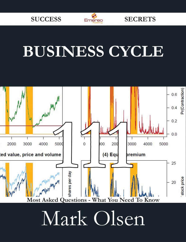 Business cycle 111 Success Secrets - 111 Most Asked Questions On Business cycle - What You Need To Know