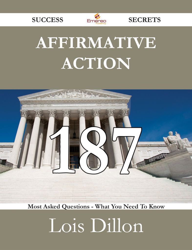 Affirmative Action 187 Success Secrets - 187 Most Asked Questions On Affirmative Action - What You Need To Know