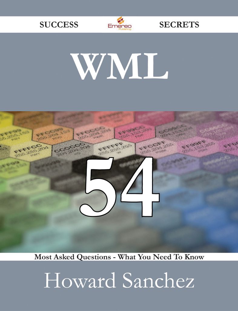 WML 54 Success Secrets - 54 Most Asked Questions On WML - What You Need To Know