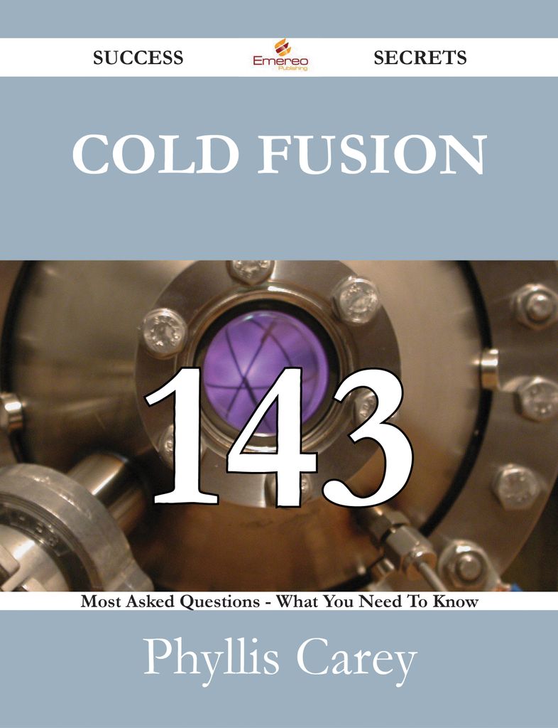 Cold Fusion 143 Success Secrets - 143 Most Asked Questions On Cold Fusion - What You Need To Know