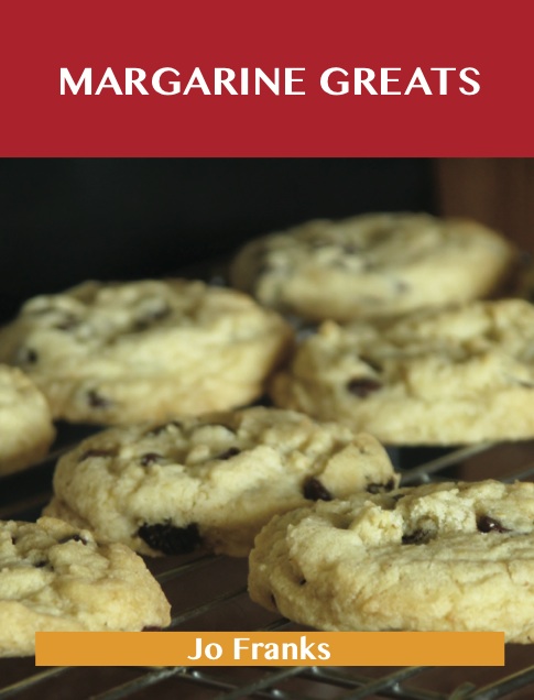 Margarine Greats: Delicious Margarine Recipes, The Top 100 Margarine Recipes