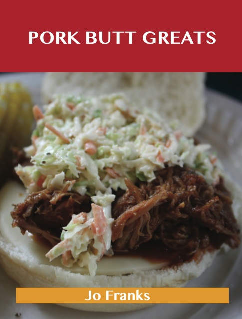 Pork Butt Greats: Delicious Pork Butt Recipes, The Top 47 Pork Butt Recipes