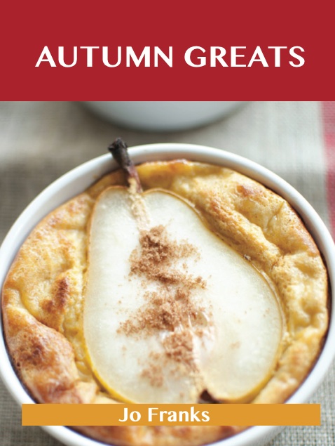 Autumn Greats: Delicious Autumn Recipes, The Top 56 Autumn Recipes