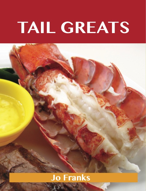 Tail Greats: Delicious Tail Recipes, The Top 98 Tail Recipes