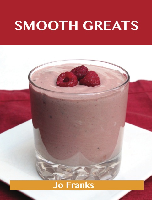 Smooth Greats: Delicious Smooth Recipes, The Top 54 Smooth Recipes