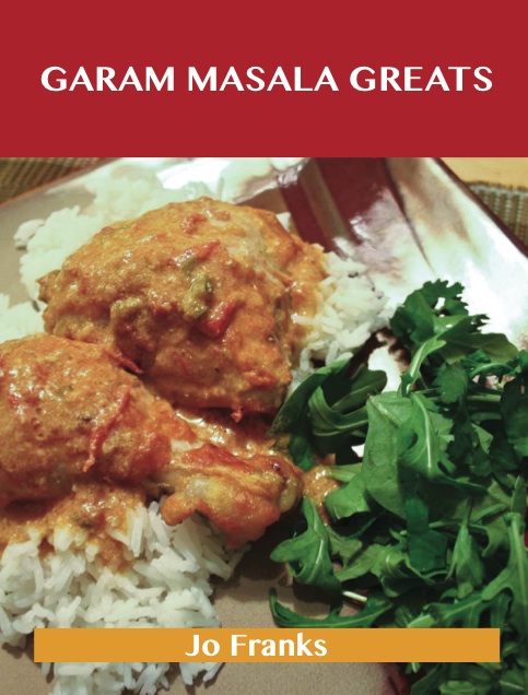 Garam Masala Greats: Delicious Garam Masala Recipes, The Top 100 Garam Masala Recipes