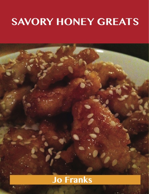 Savory Honey Greats: Delicious Savory Honey Recipes, The Top 62 Savory Honey Recipes