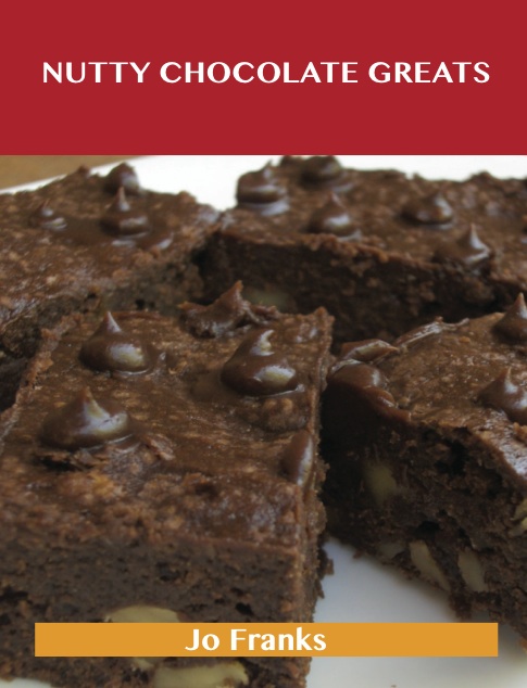 Nutty Chocolate Greats: Delicious Nutty Chocolate Recipes, The Top 58 Nutty Chocolate Recipes