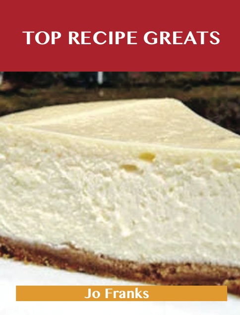 Top Recipe Greats: Delicious Top  Recipes, The Top 100 Top  Recipes