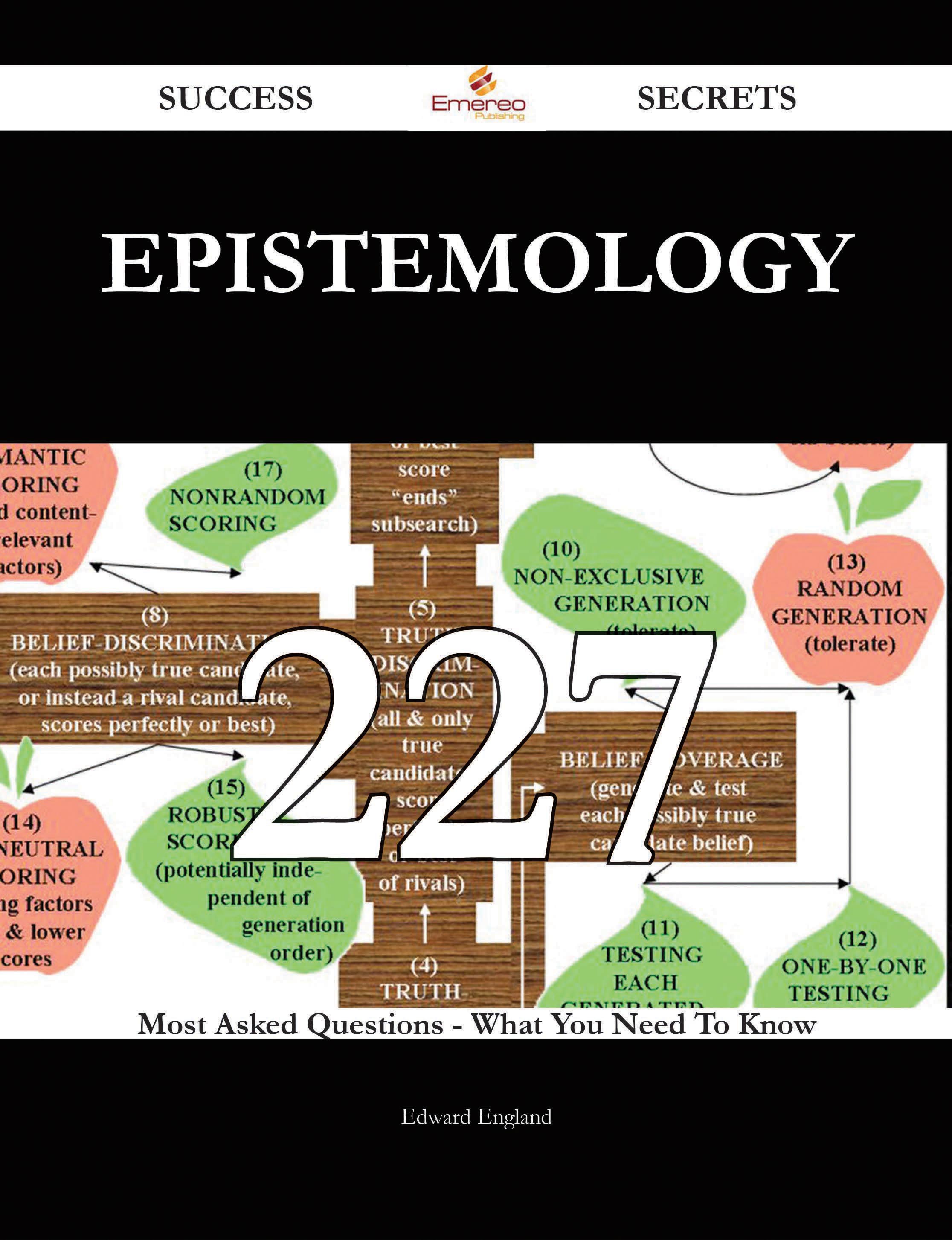 Epistemology 227 Success Secrets - 227 Most Asked Questions On Epistemology - What You Need To Know