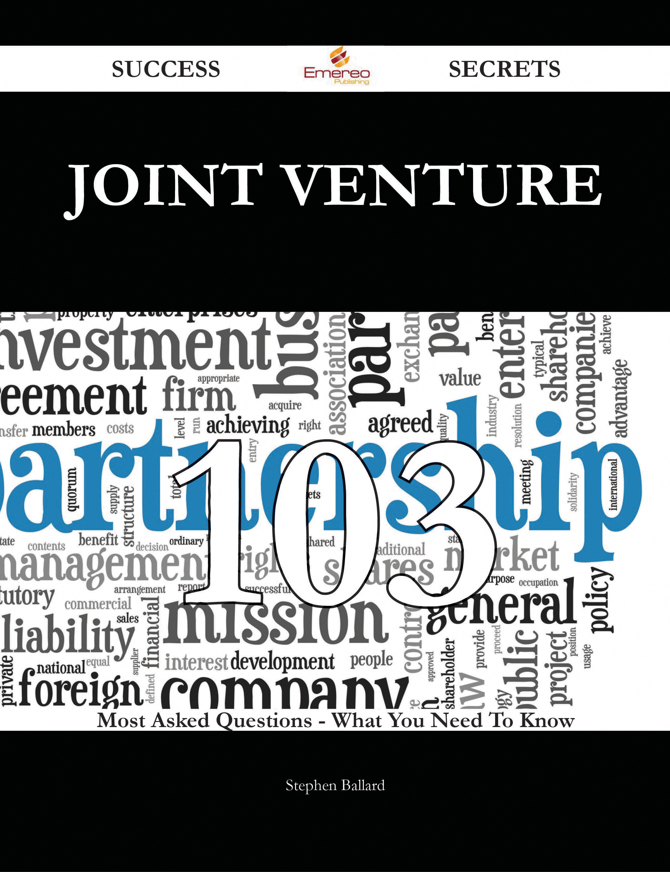 Joint Venture 103 Success Secrets - 103 Most Asked Questions On Joint Venture - What You Need To Know