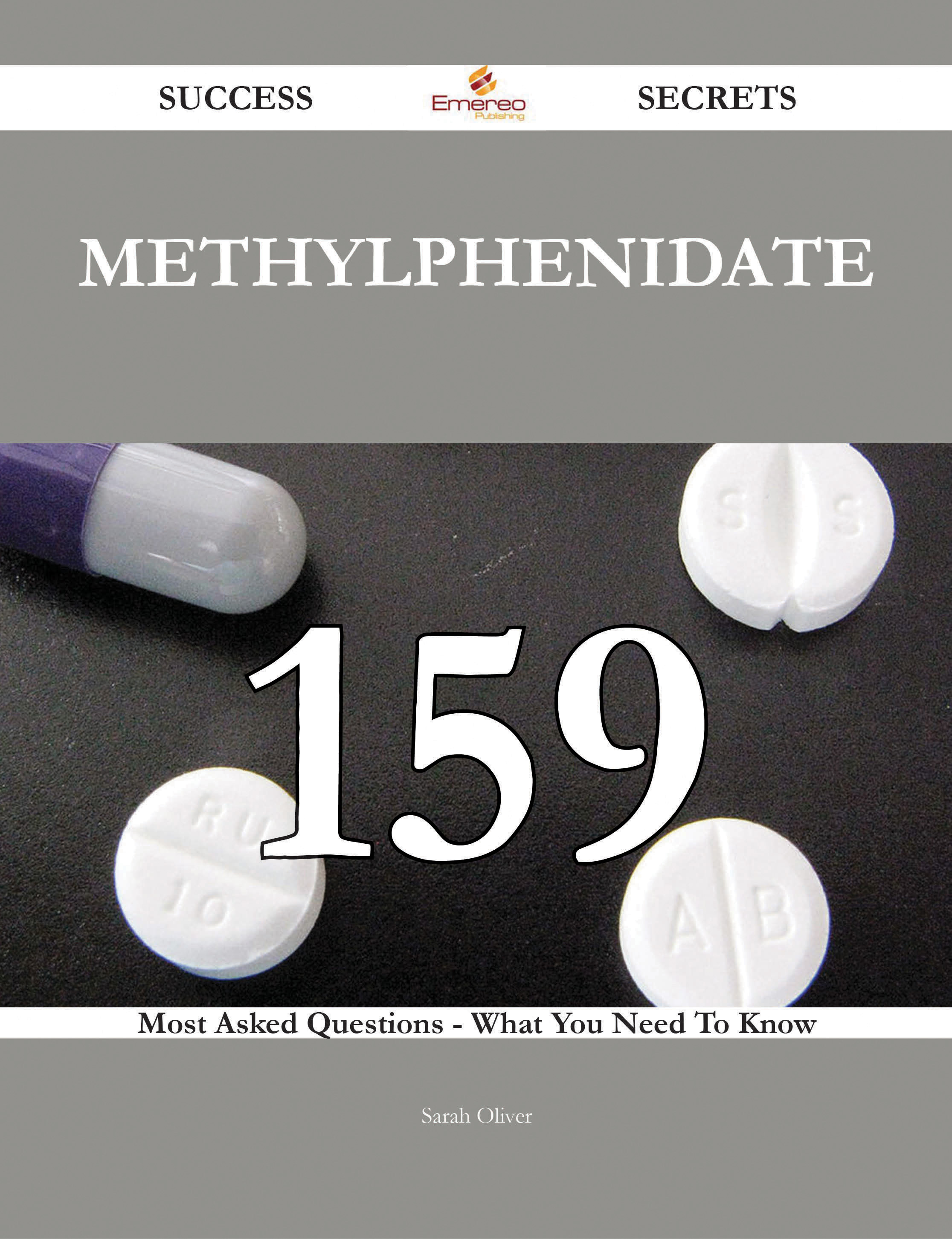 Methylphenidate 159 Success Secrets - 159 Most Asked Questions On Methylphenidate - What You Need To Know