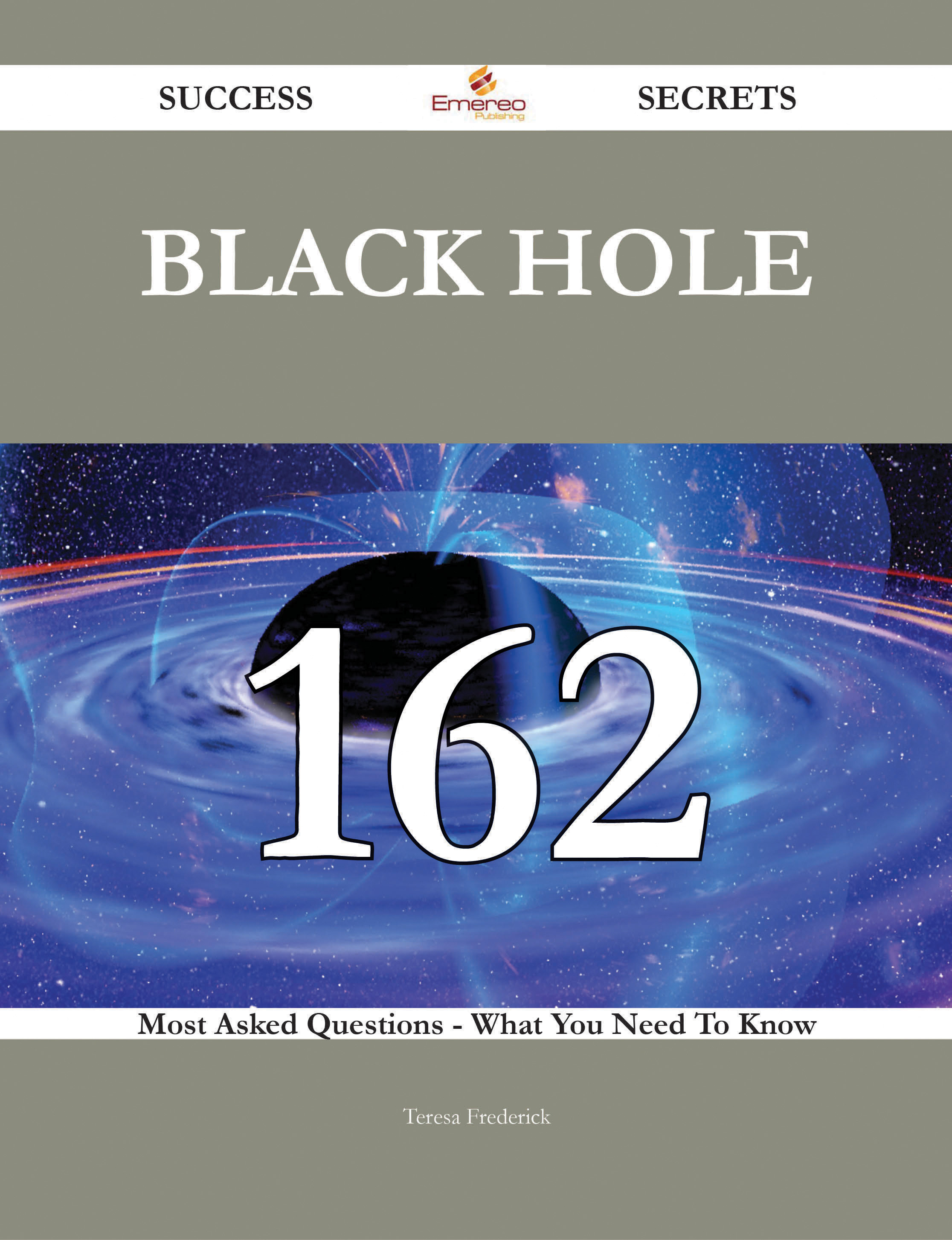 Black hole 162 Success Secrets - 162 Most Asked Questions On Black hole - What You Need To Know