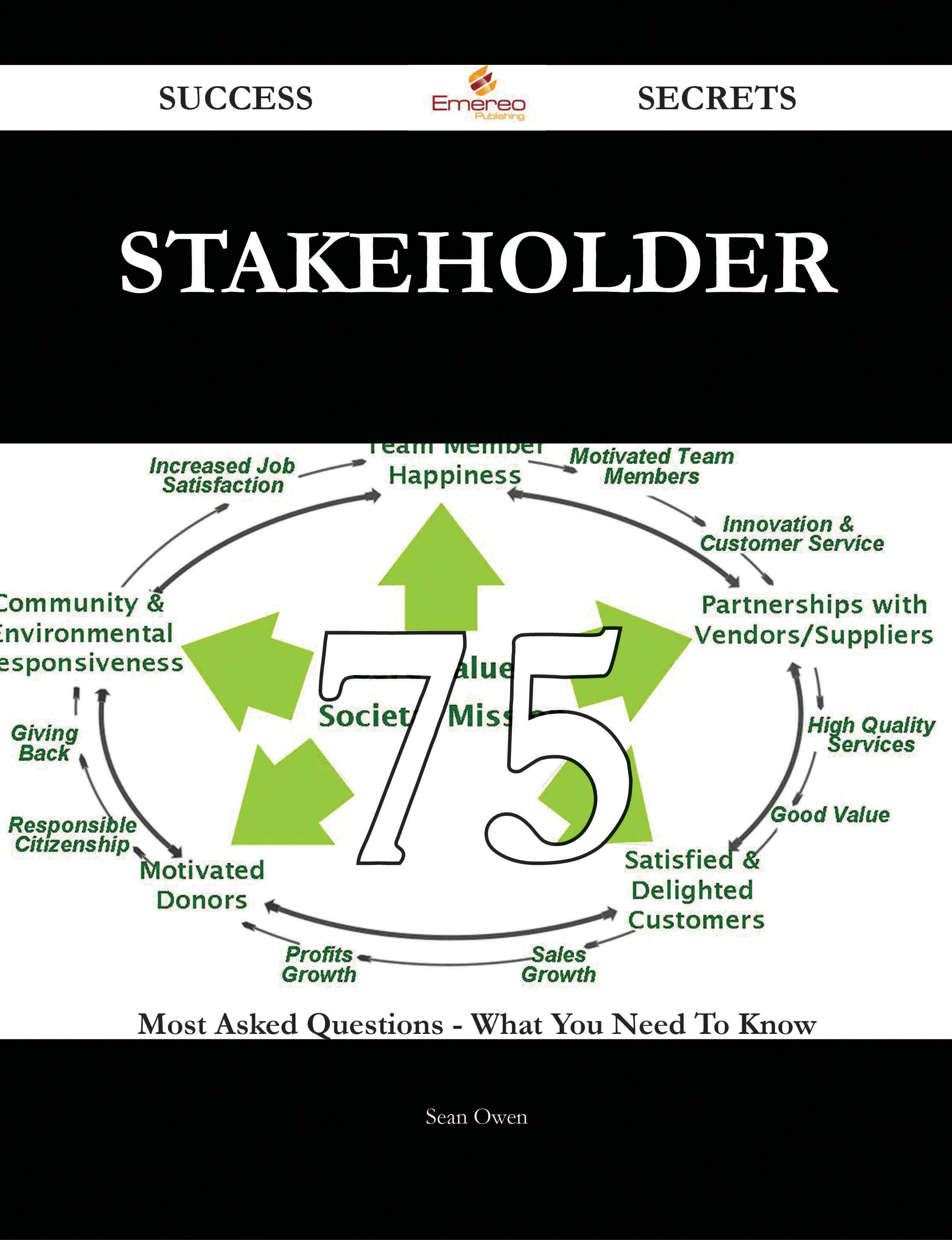 Stakeholder 75 Success Secrets - 75 Most Asked Questions On Stakeholder - What You Need To Know