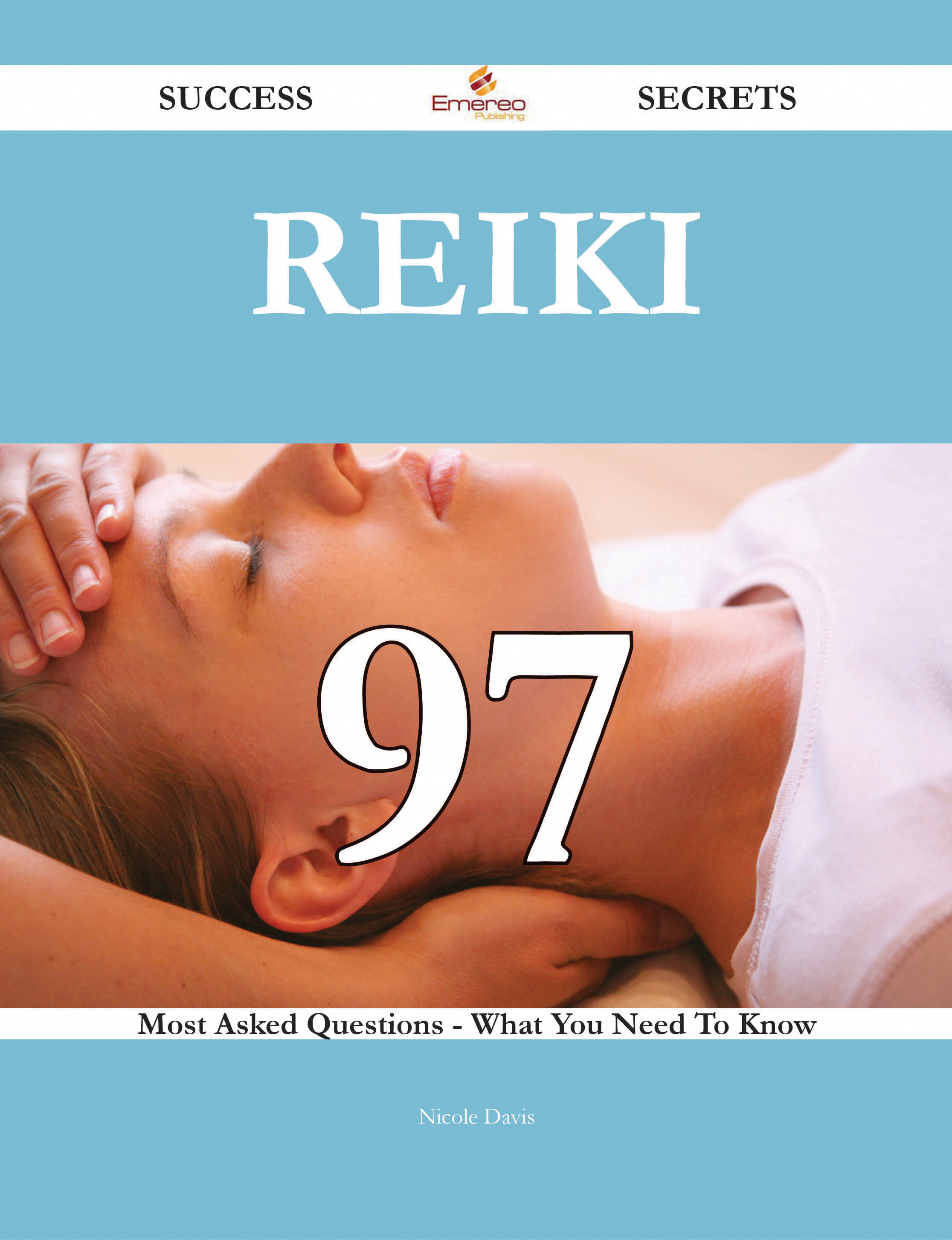 Reiki 97 Success Secrets - 97 Most Asked Questions On Reiki - What You Need To Know