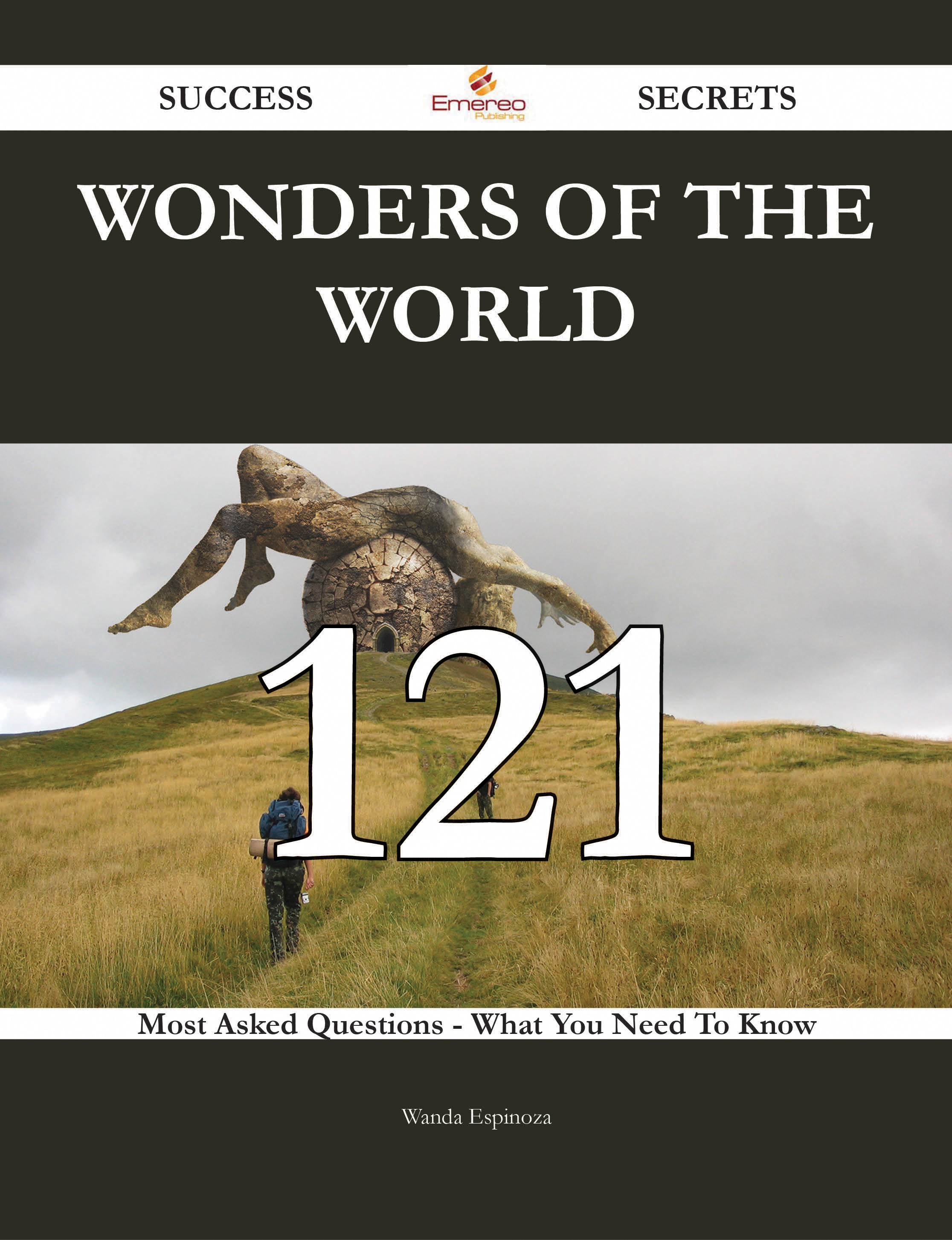 Wonders of the World 121 Success Secrets - 121 Most Asked Questions On Wonders of the World - What You Need To Know