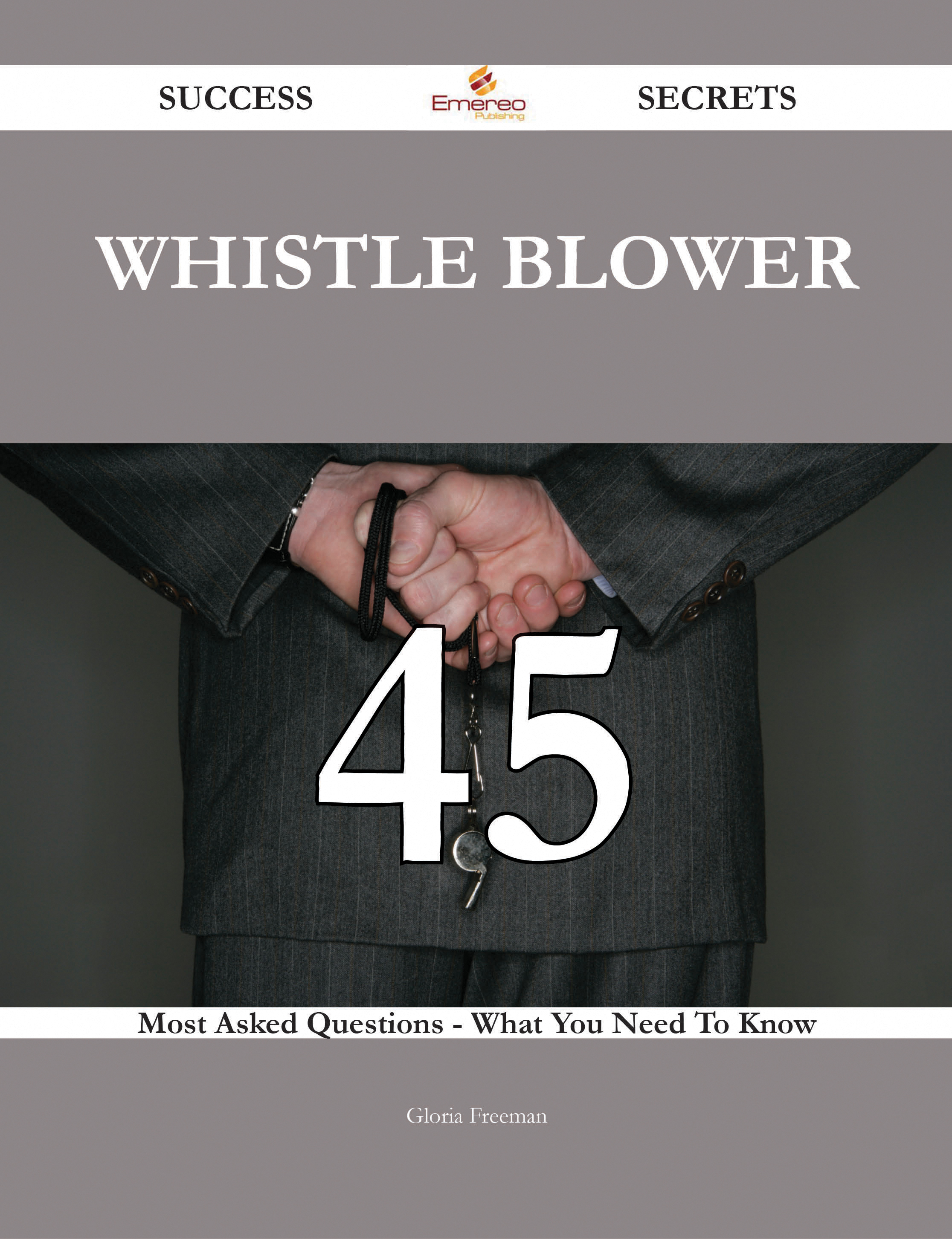 Whistle Blower 45 Success Secrets - 45 Most Asked Questions On Whistle Blower - What You Need To Know