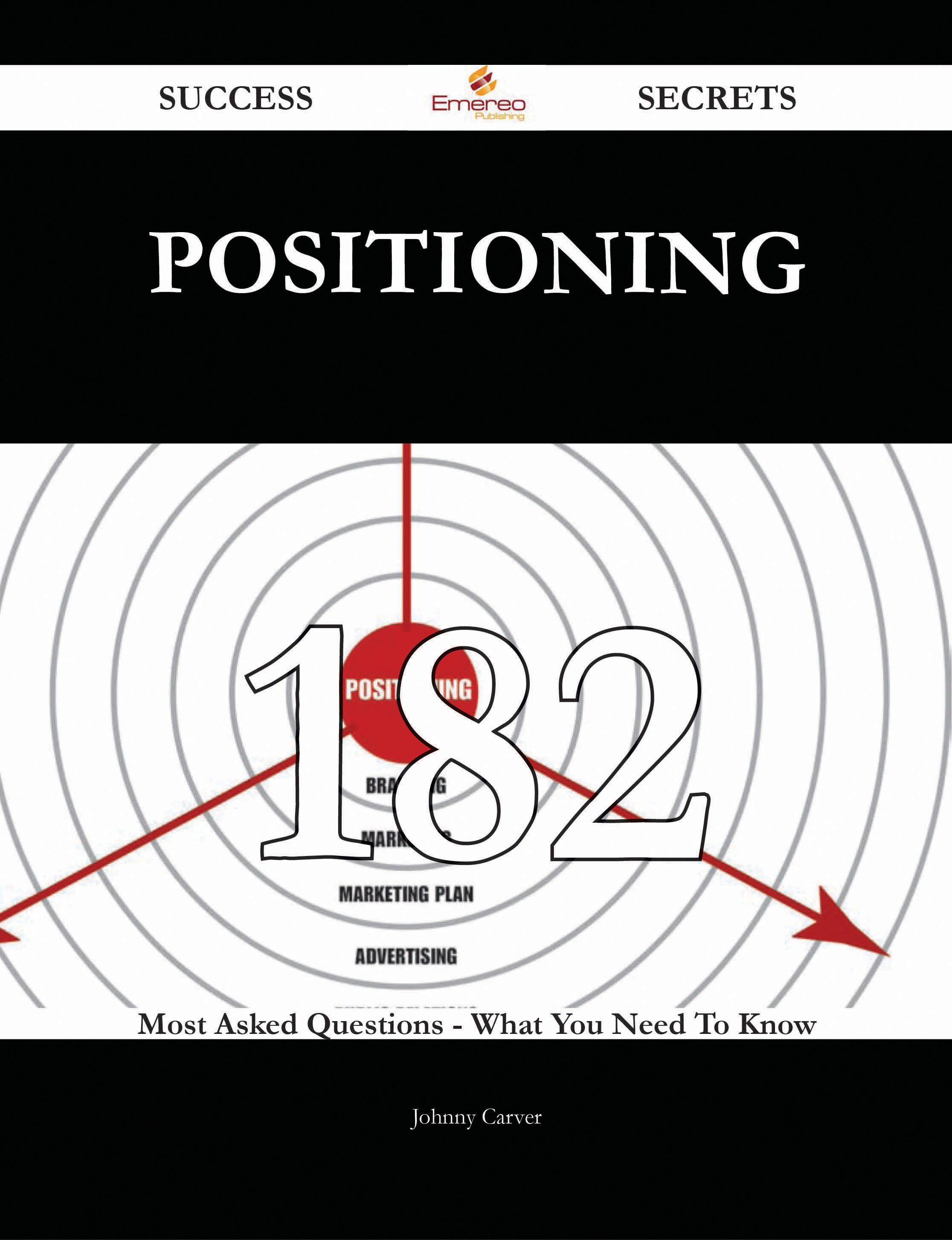 Positioning 182 Success Secrets - 182 Most Asked Questions On Positioning - What You Need To Know