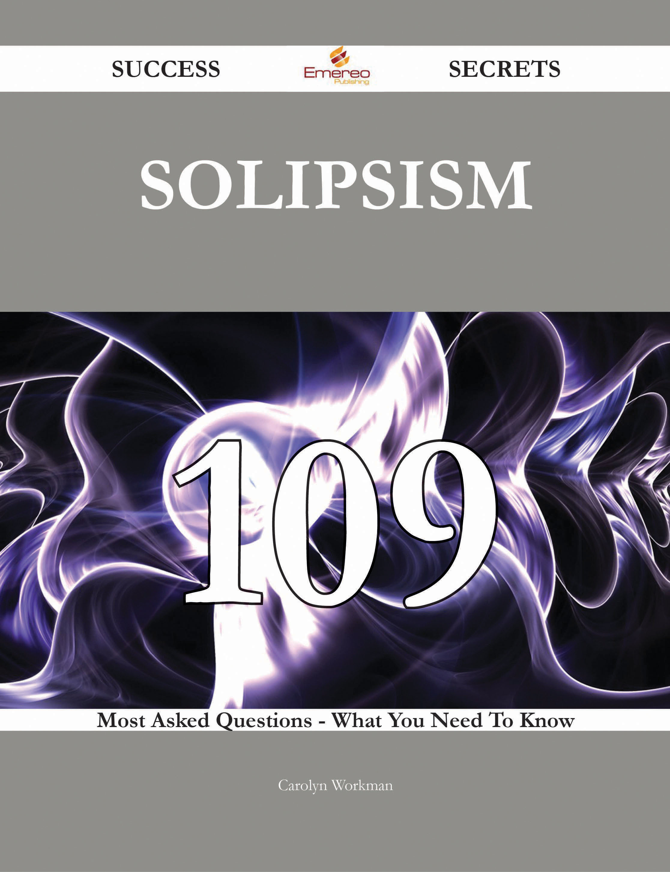 Solipsism 109 Success Secrets - 109 Most Asked Questions On Solipsism - What You Need To Know