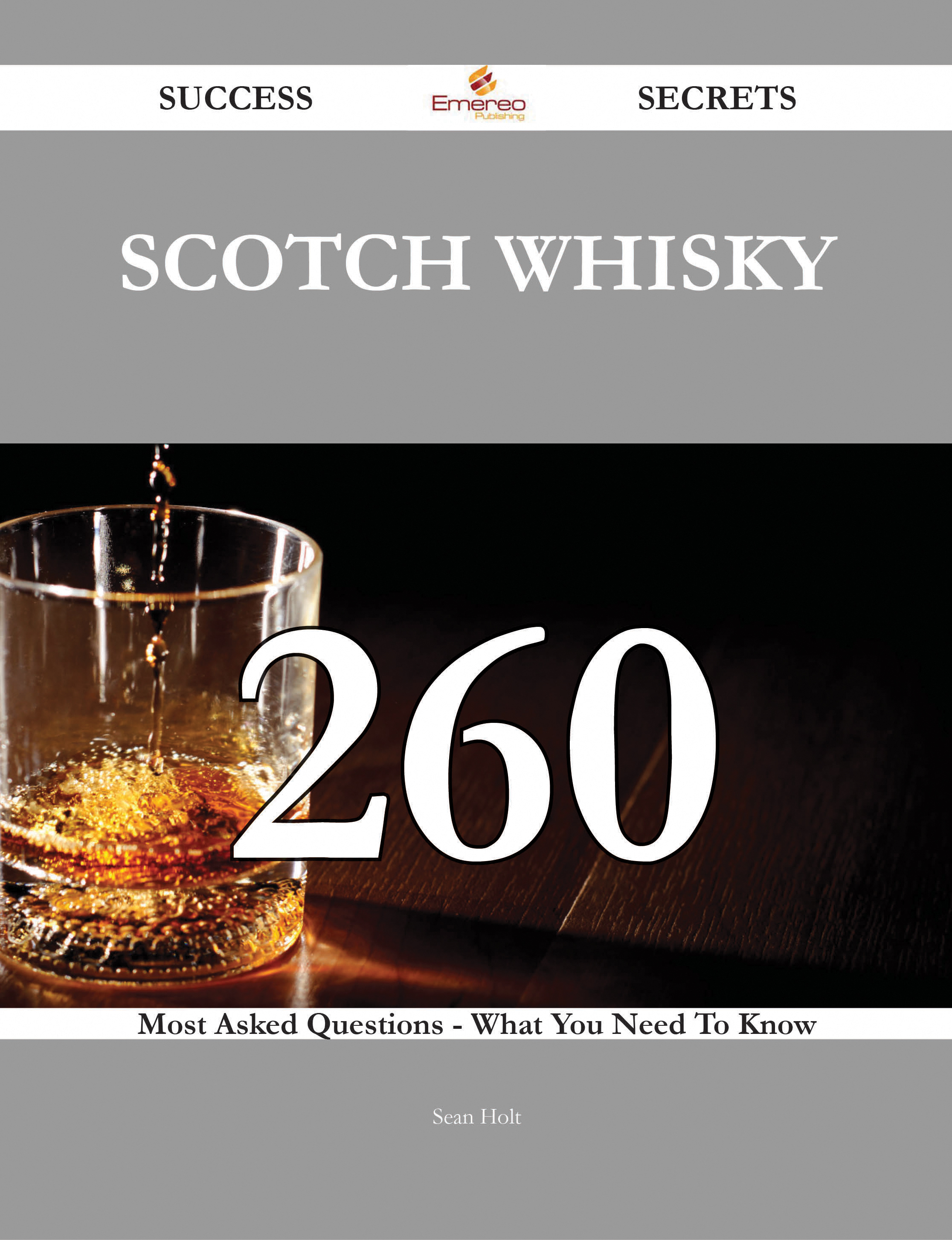 Scotch whisky 260 Success Secrets - 260 Most Asked Questions On Scotch whisky - What You Need To Know