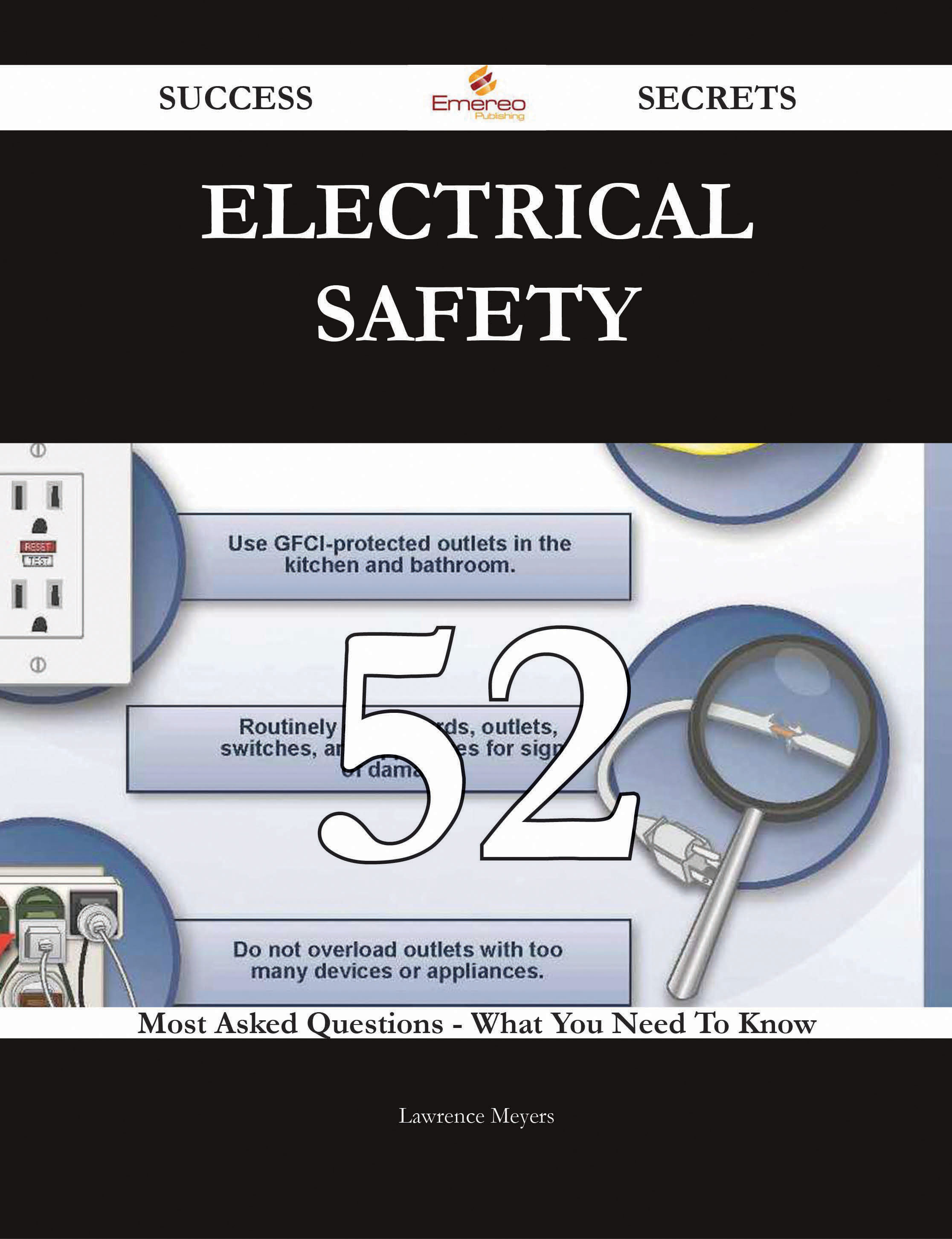 Electrical Safety 52 Success Secrets - 52 Most Asked Questions On Electrical Safety - What You Need To Know