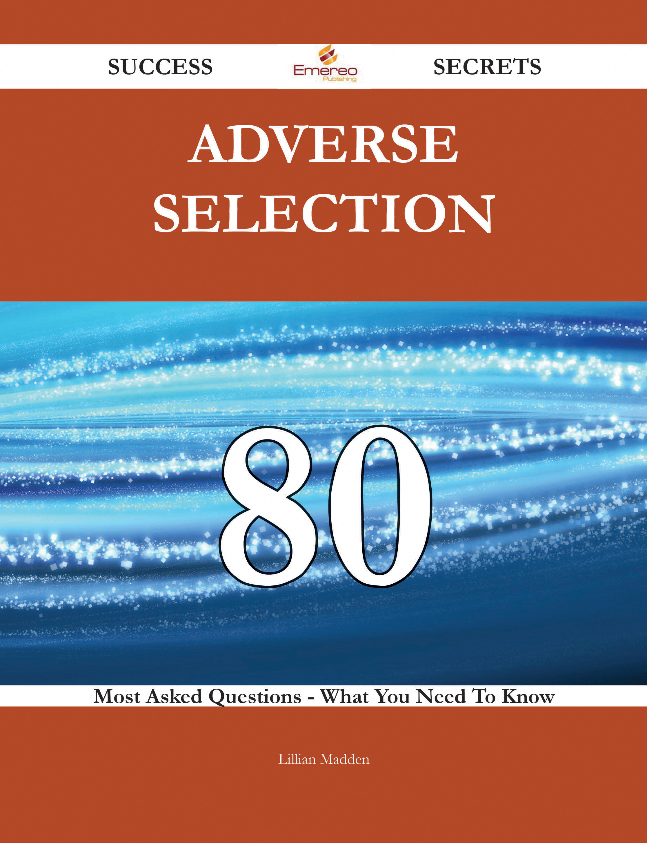 Adverse Selection 80 Success Secrets - 80 Most Asked Questions On Adverse Selection - What You Need To Know