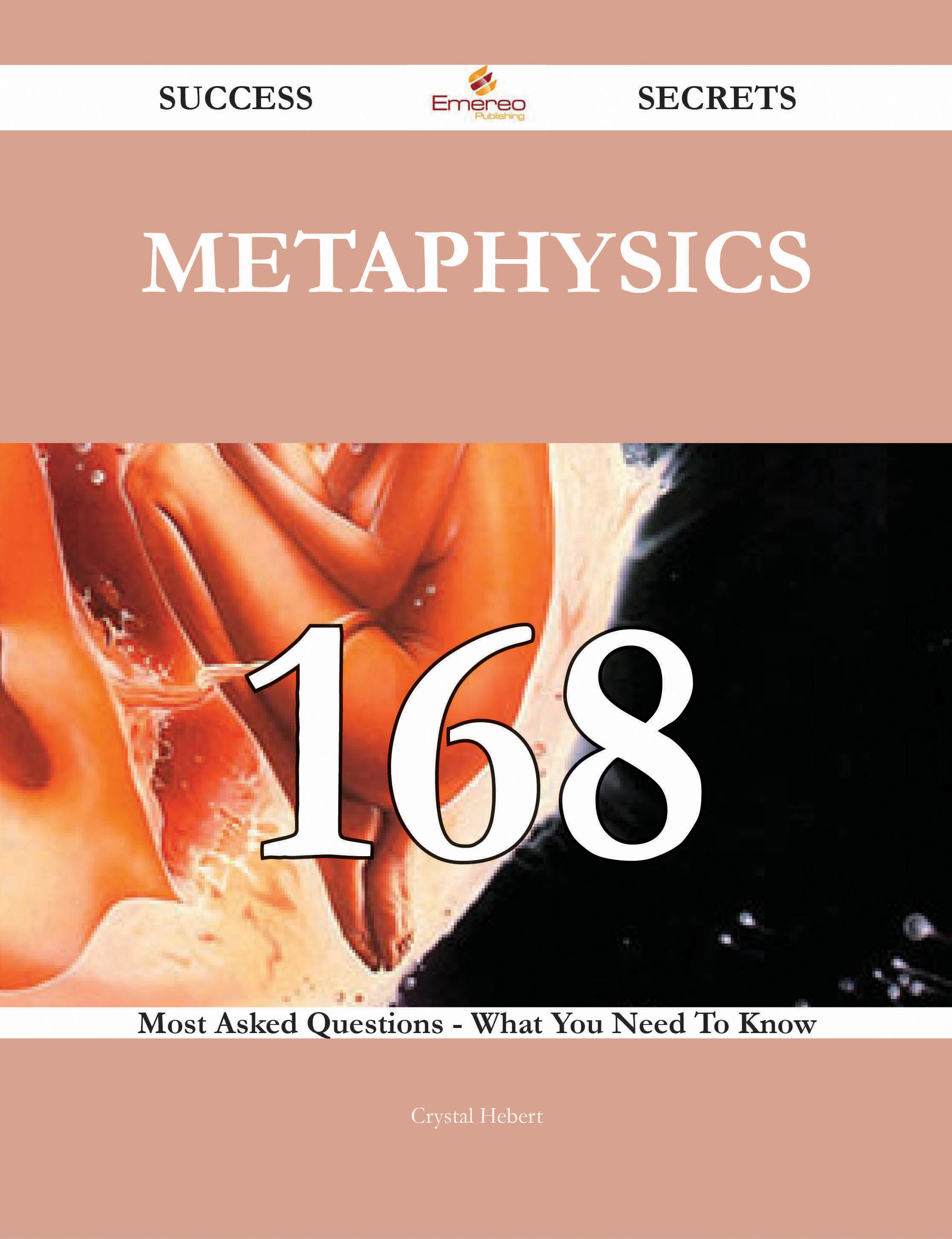 Metaphysics 168 Success Secrets - 168 Most Asked Questions On Metaphysics - What You Need To Know