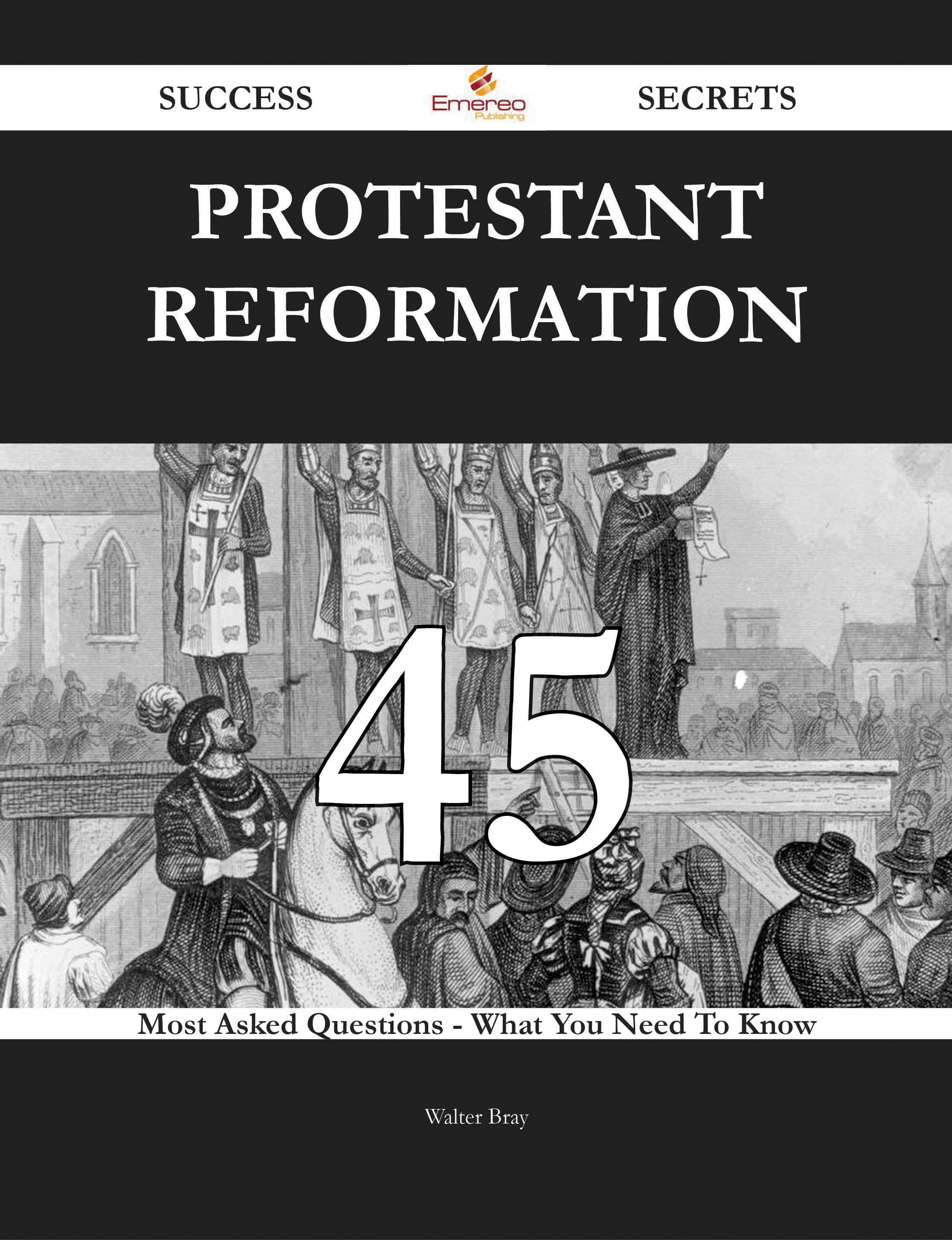 Protestant Reformation 45 Success Secrets - 45 Most Asked Questions On Protestant Reformation - What You Need To Know