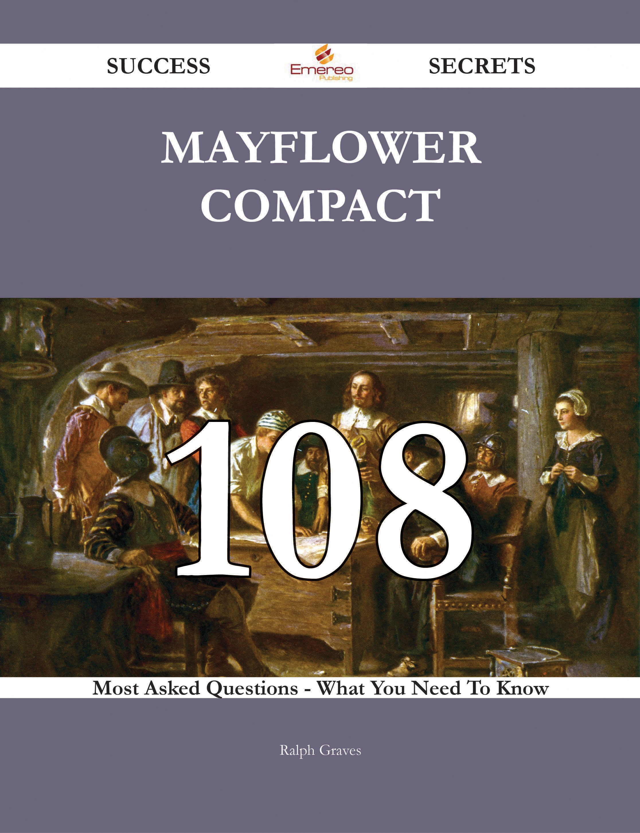 Mayflower Compact 108 Success Secrets - 108 Most Asked Questions On Mayflower Compact - What You Need To Know