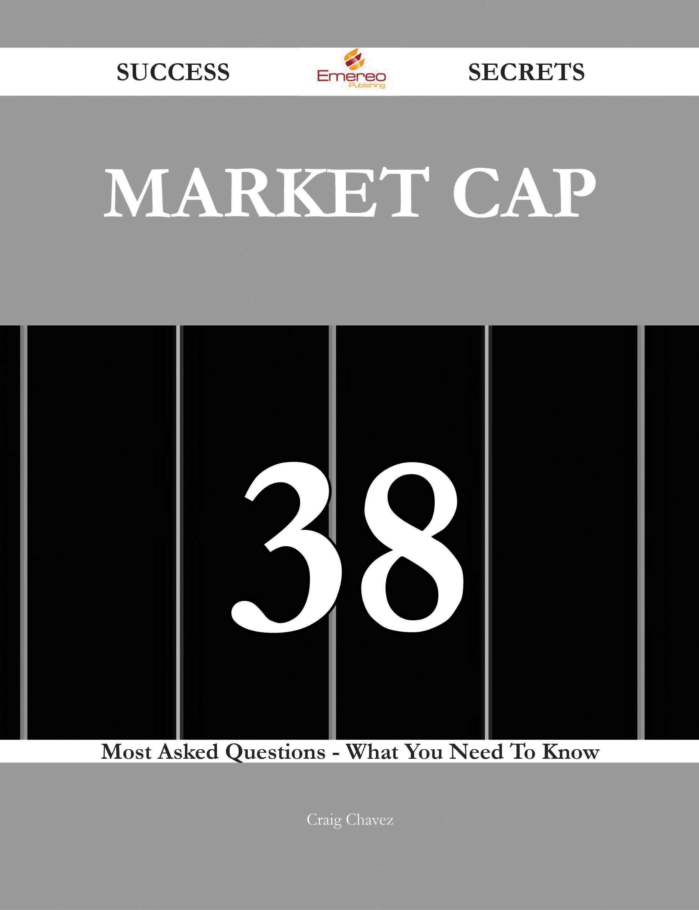 Market Cap 38 Success Secrets - 38 Most Asked Questions On Market Cap - What You Need To Know