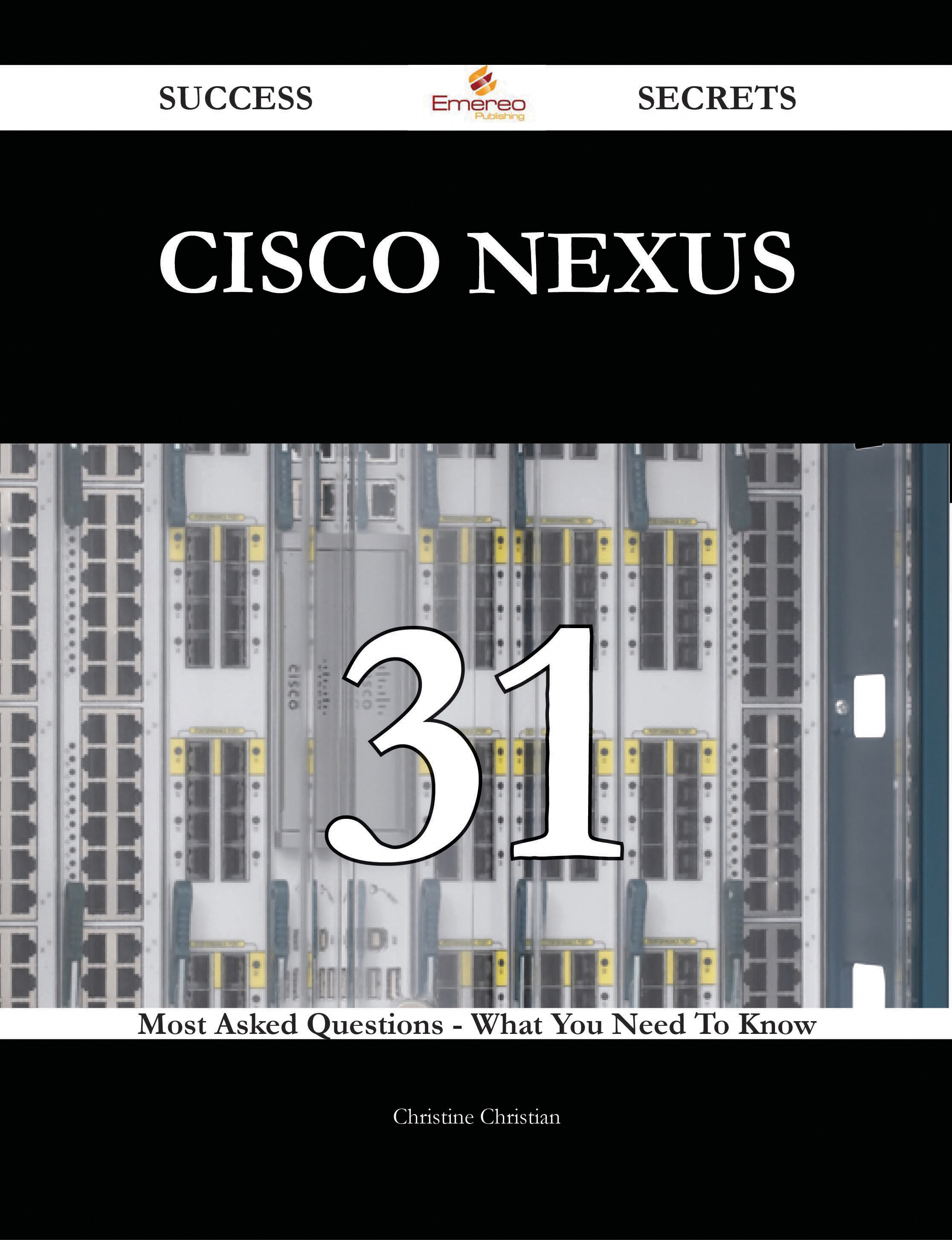 Cisco Nexus 31 Success Secrets - 31 Most Asked Questions On Cisco Nexus - What You Need To Know