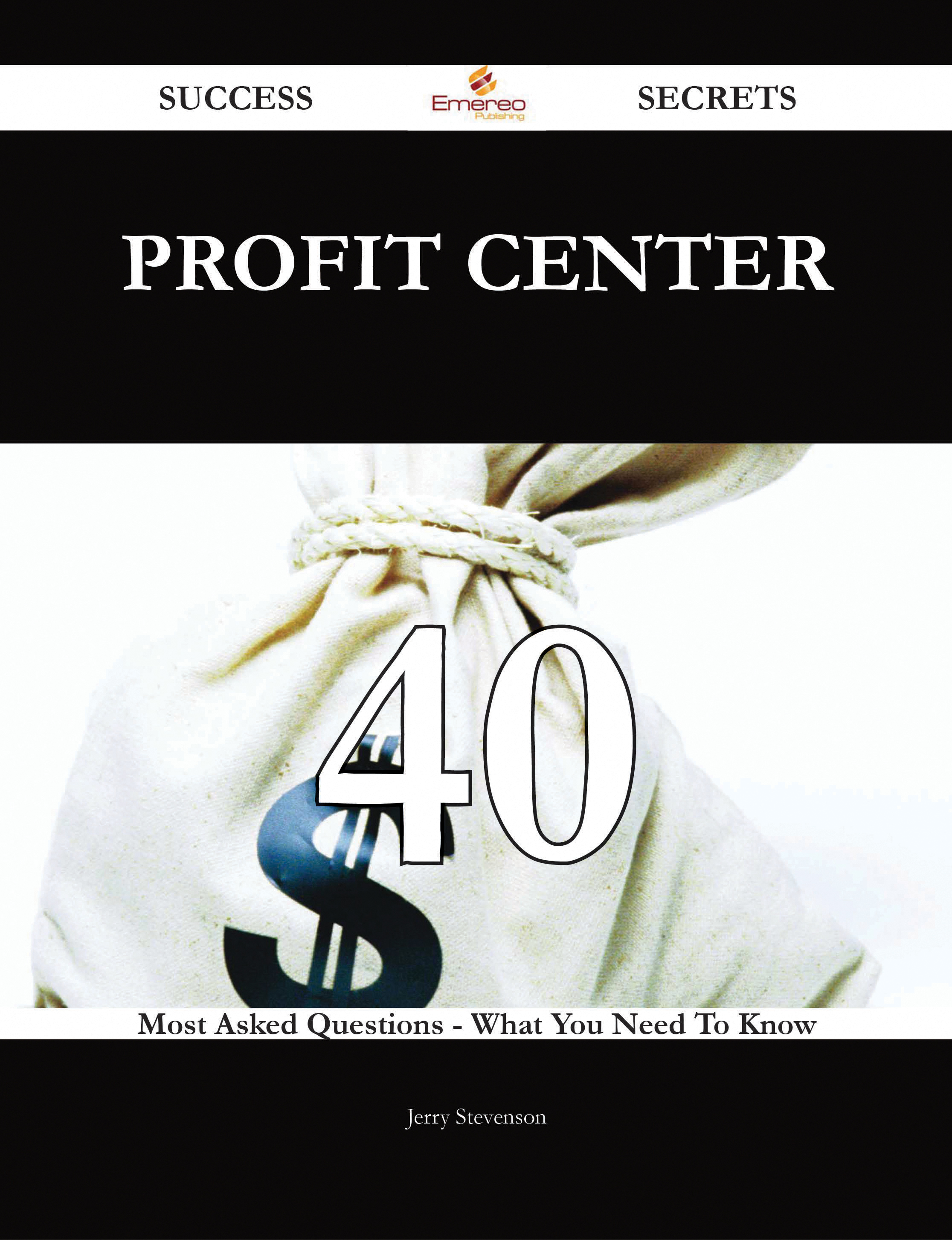 Profit Center 40 Success Secrets - 40 Most Asked Questions On Profit Center - What You Need To Know