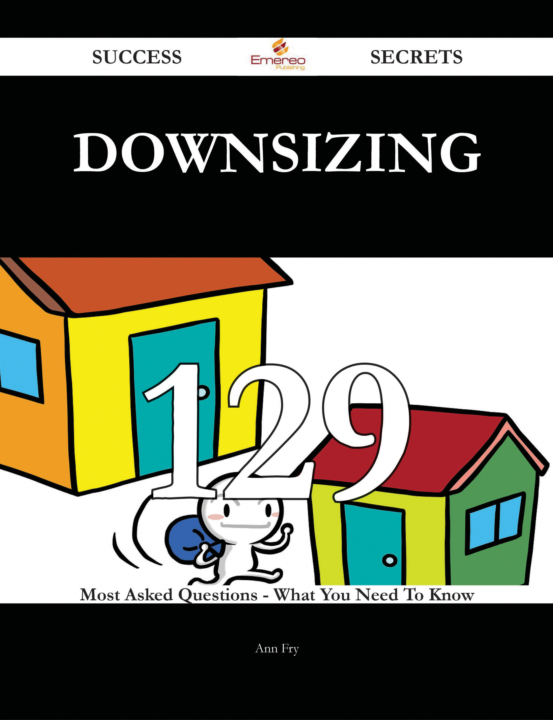 Downsizing 129 Success Secrets - 129 Most Asked Questions On Downsizing - What You Need To Know