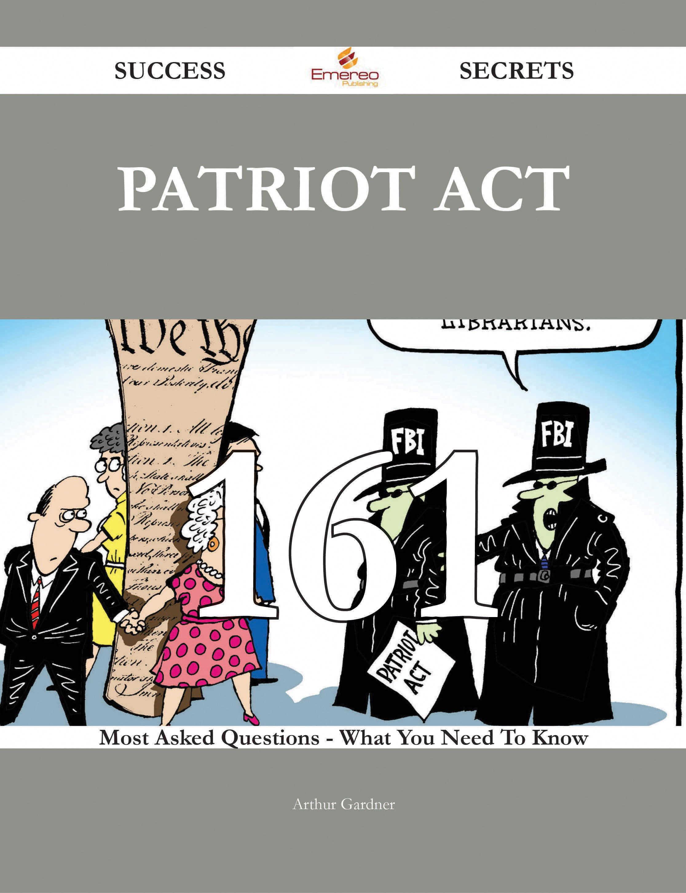 Patriot Act 161 Success Secrets - 161 Most Asked Questions On Patriot Act - What You Need To Know