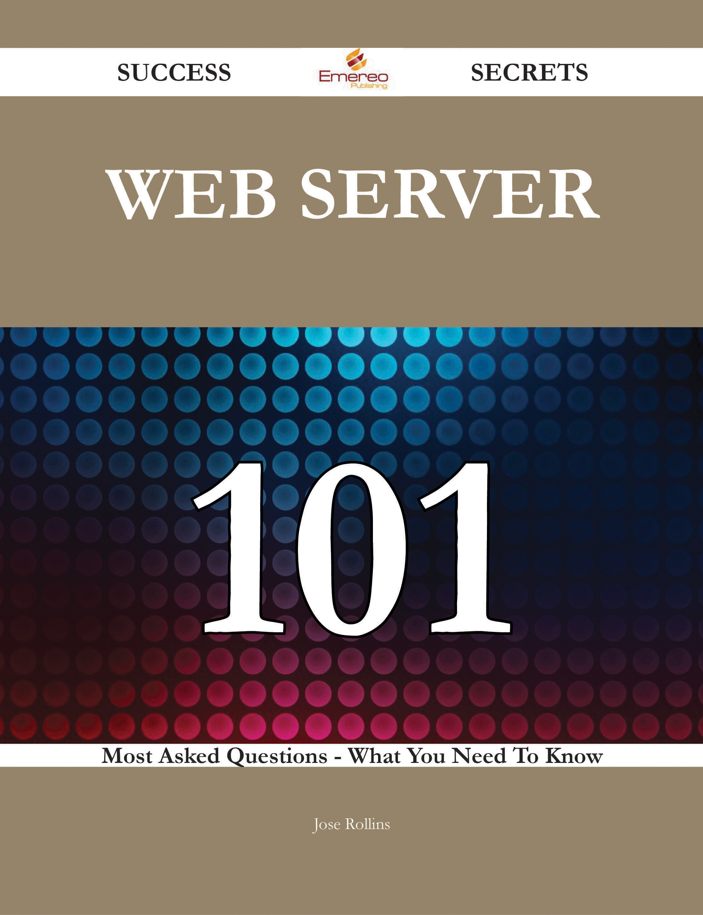 Web server 101 Success Secrets - 101 Most Asked Questions On Web server - What You Need To Know