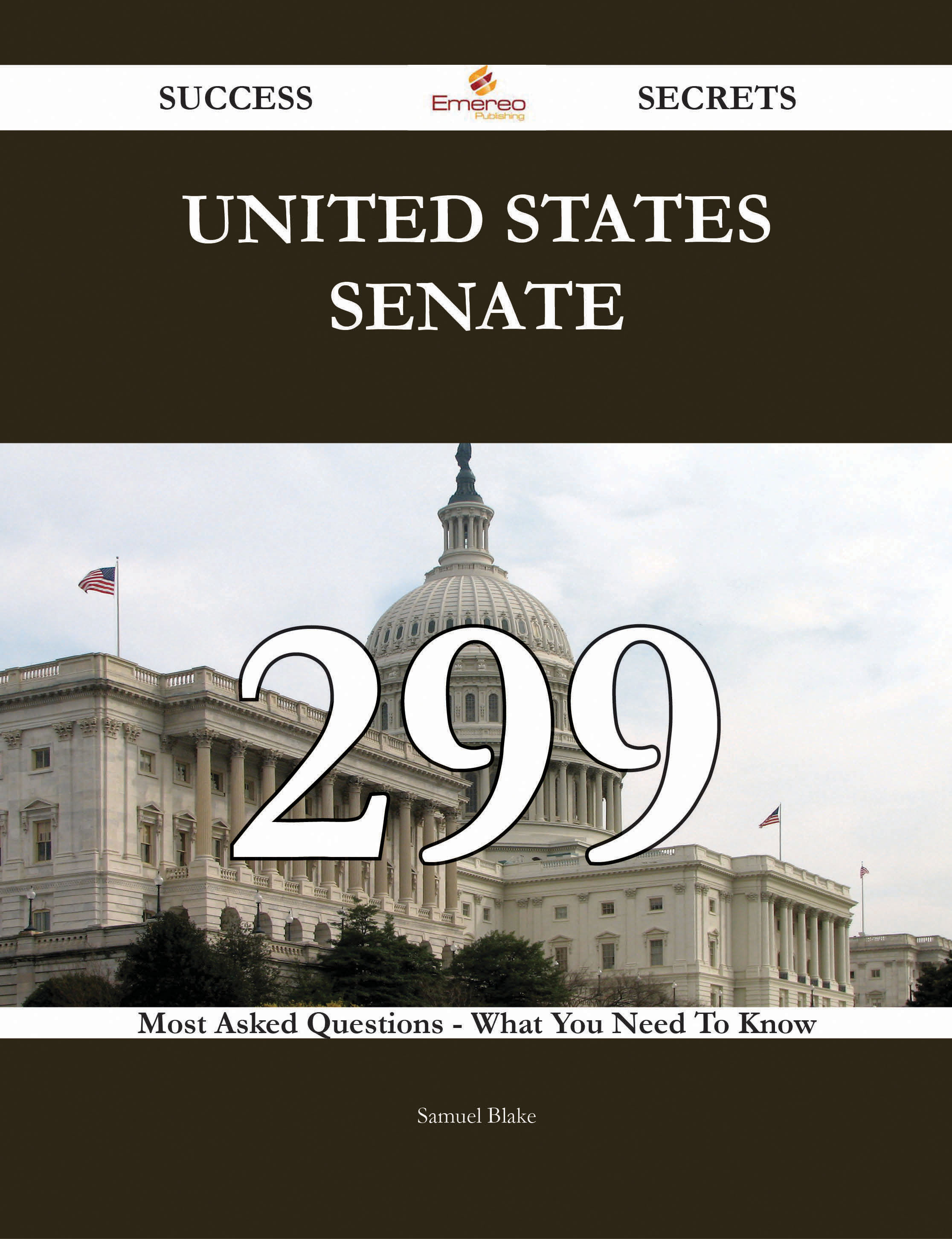 United States Senate 299 Success Secrets - 299 Most Asked Questions On United States Senate - What You Need To Know