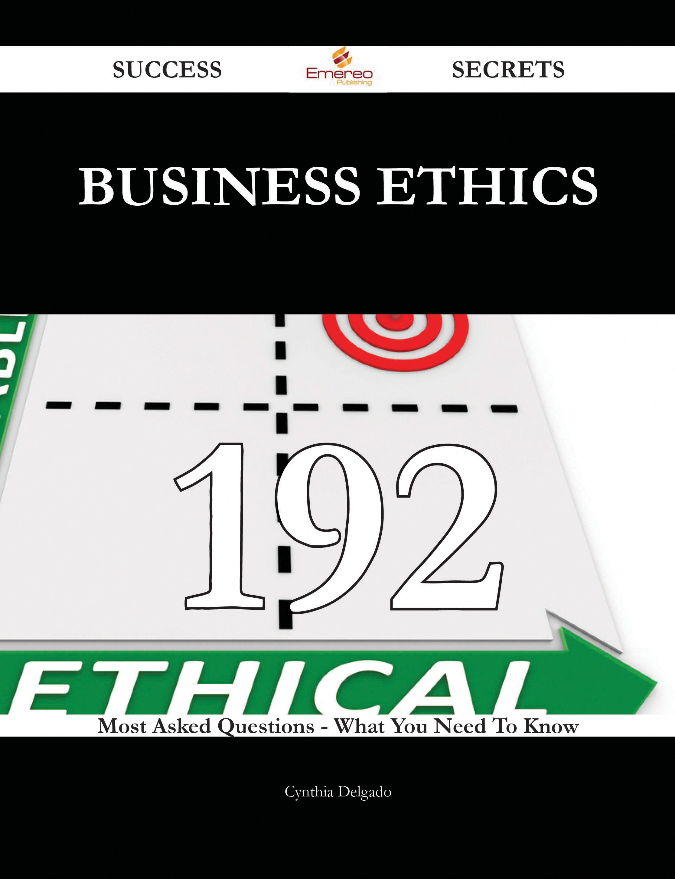 Business Ethics 192 Success Secrets - 192 Most Asked Questions On Business Ethics - What You Need To Know