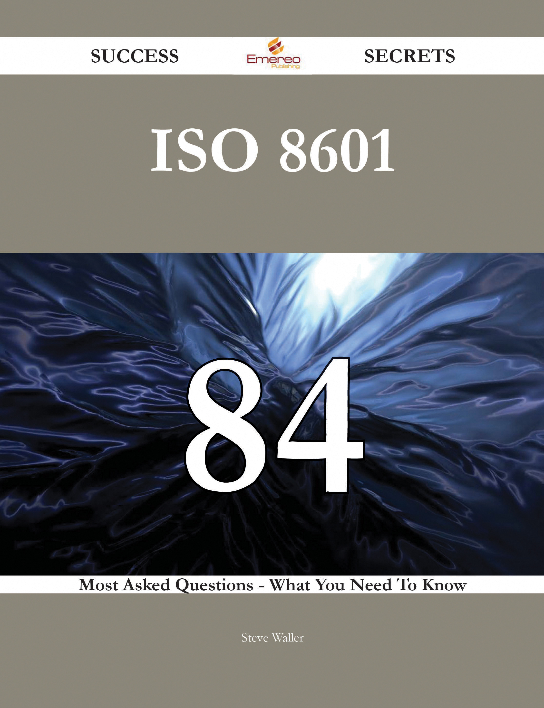 ISO 8601 84 Success Secrets - 84 Most Asked Questions On ISO 8601 - What You Need To Know