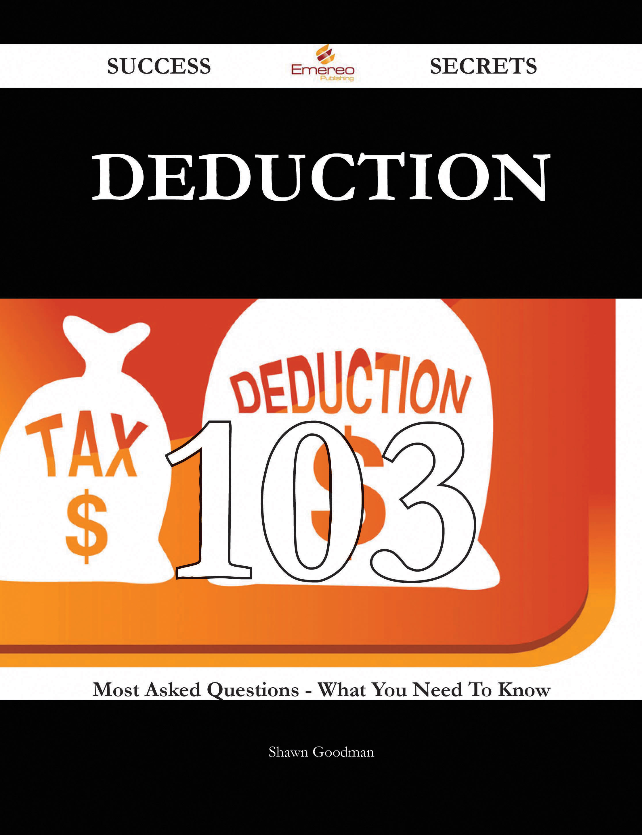 Deduction 103 Success Secrets - 103 Most Asked Questions On Deduction - What You Need To Know