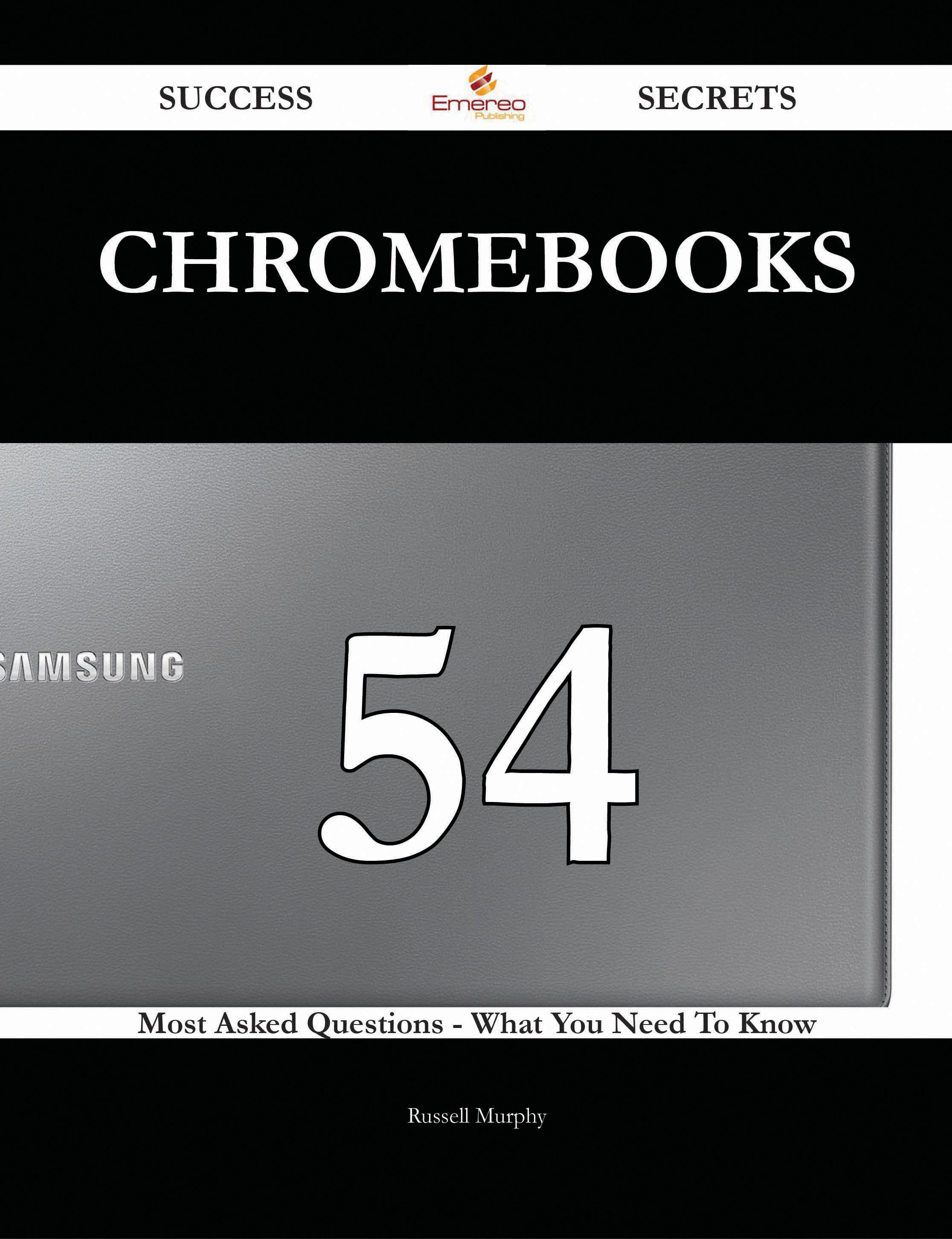 Chromebooks 54 Success Secrets - 54 Most Asked Questions On Chromebooks - What You Need To Know