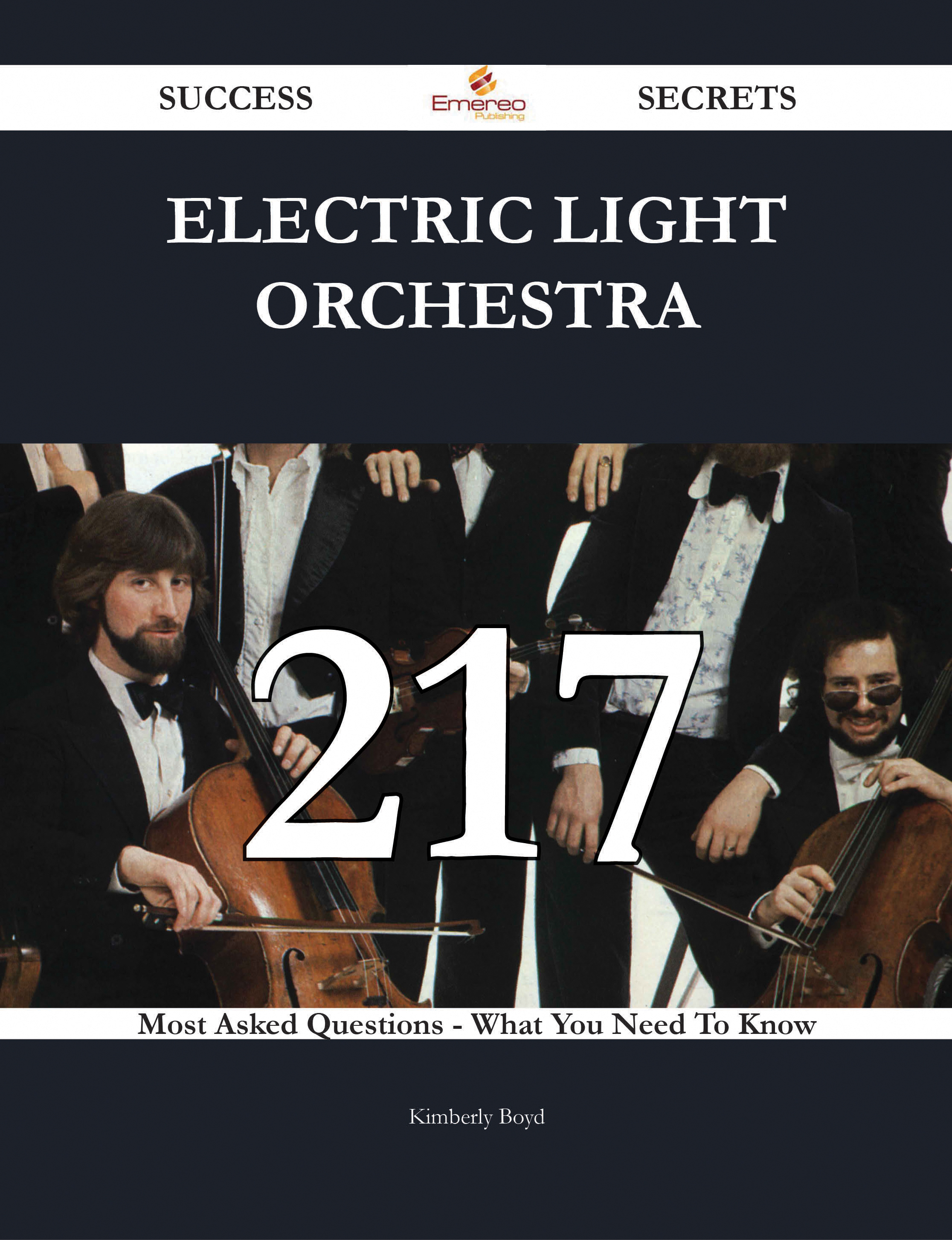 Electric Light Orchestra 217 Success Secrets - 217 Most Asked Questions On Electric Light Orchestra - What You Need To Know